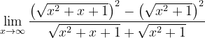 \dpi{120} \lim_{x\rightarrow \infty }\frac{\left ( \sqrt{x^{2}+x+1} \right )^{2}-\left ( \sqrt{x^{2}+1} \right )^{2}}{\sqrt{x^{2}+x+1}+\sqrt{x^{2}+1}}